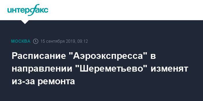 Расписание "Аэроэкспресса" в направлении "Шереметьево" изменят из-за ремонта