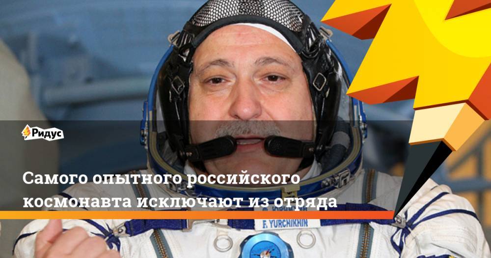 Самого опытного российского космонавта исключают из отряда