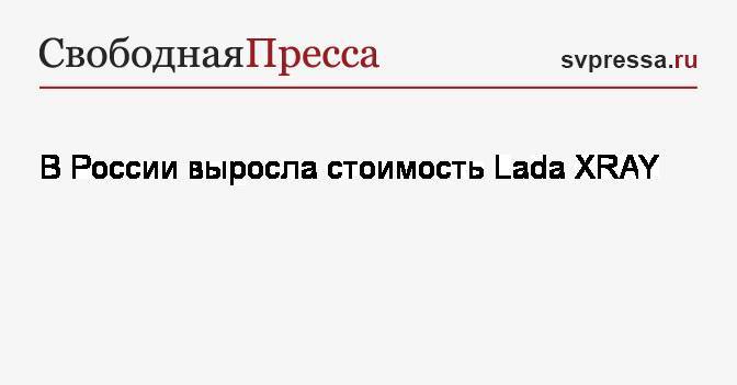 В России выросла стоимость Lada XRAY