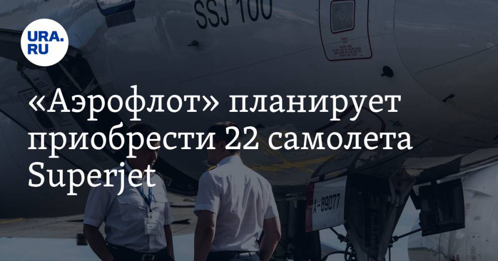 «Аэрофлот» планирует приобрести 22 самолета Superjet