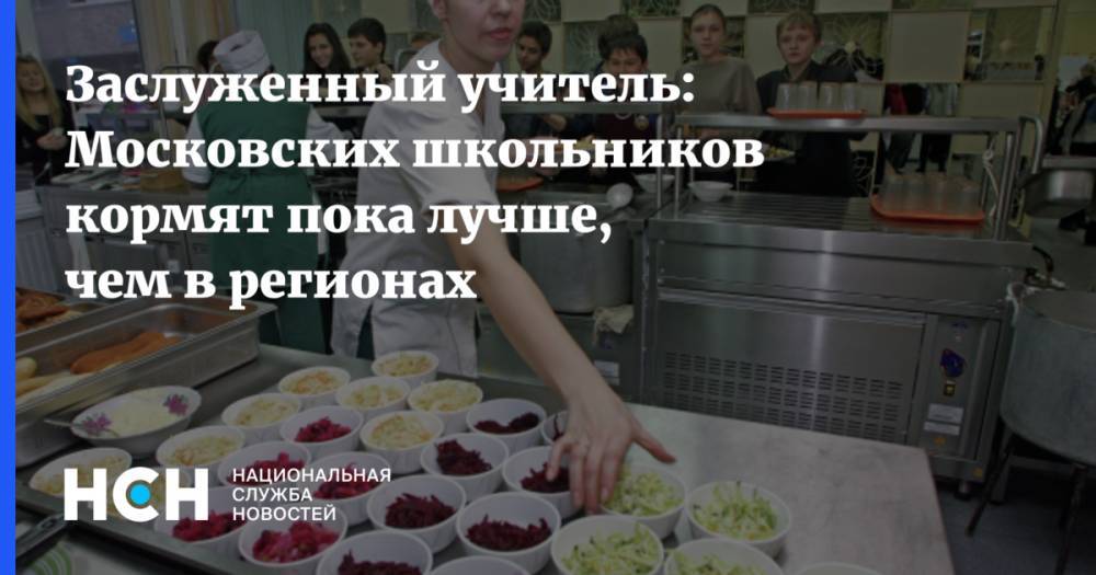 Заслуженный учитель: Московских школьников кормят пока лучше, чем в регионах