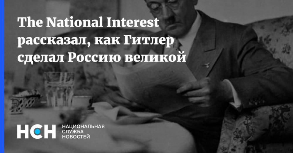 The National Interest рассказал, как Гитлер сделал Россию великой