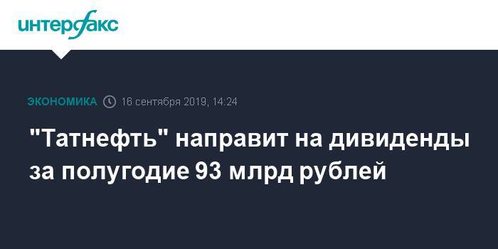 "Татнефть" направит на дивиденды за полугодие 93 млрд рублей