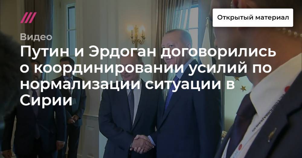 Путин и Эрдоган договорились о координировании усилий по нормализации ситуации в Сирии