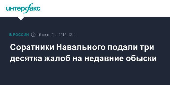 Соратники Навального подали три десятка жалоб на недавние обыски