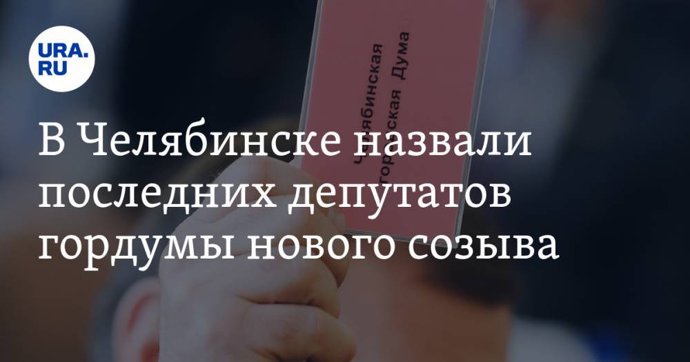 В Челябинске назвали последних депутатов гордумы нового созыва