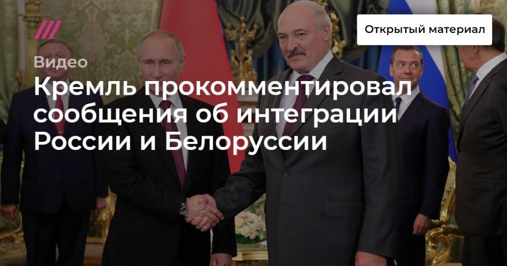 Кремль прокомментировал сообщения об интеграции России и Белоруссии