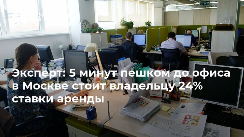 Эксперт: 5 минут пешком до офиса в Москве стоит владельцу 24% ставки аренды