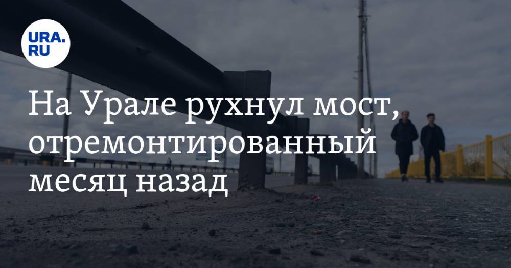На Урале рухнул мост, отремонтированный месяц назад