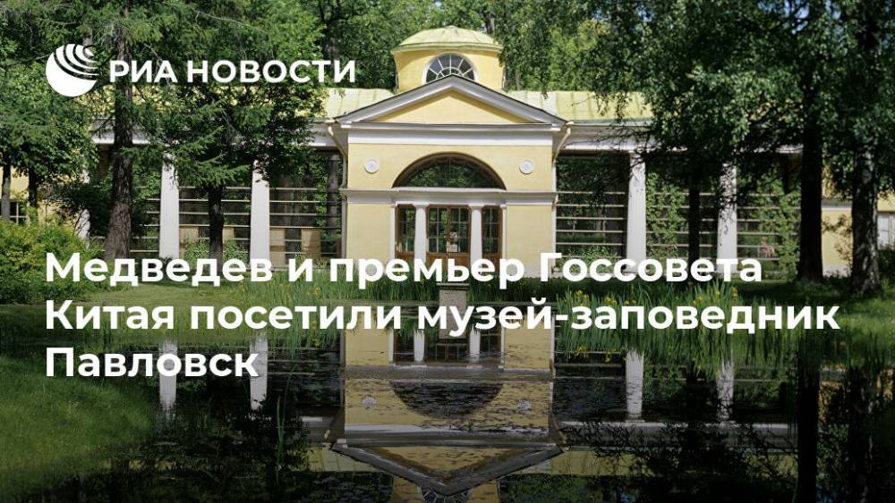 Медведев и премьер Госсовета Китая посетили музей-заповедник Павловск