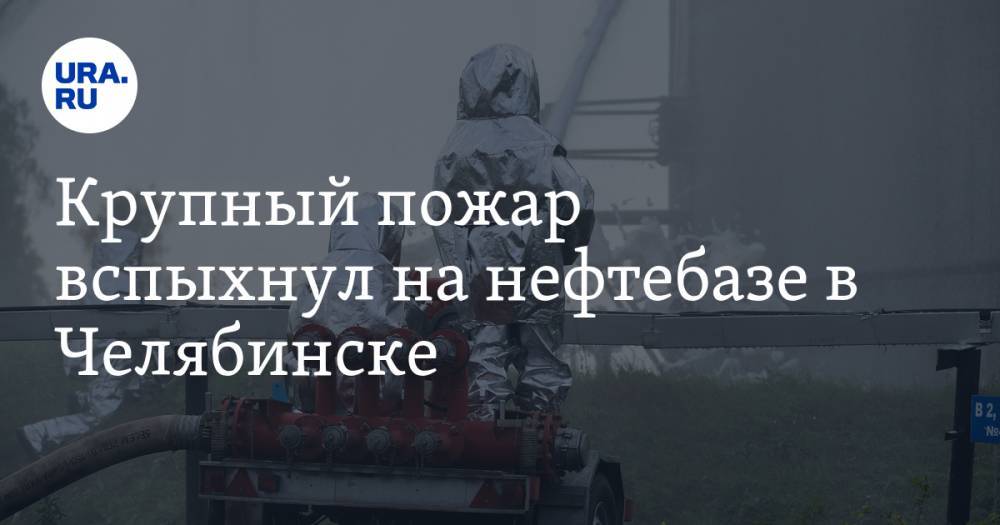 Крупный пожар вспыхнул на нефтебазе в Челябинске. ФОТО