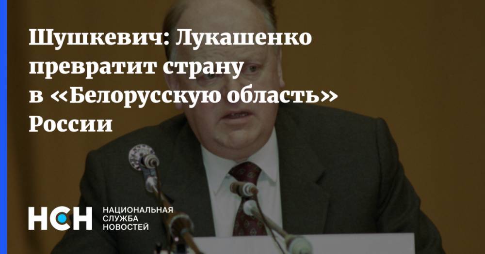 Шушкевич: Лукашенко превратит страну в «Белорусскую область» России