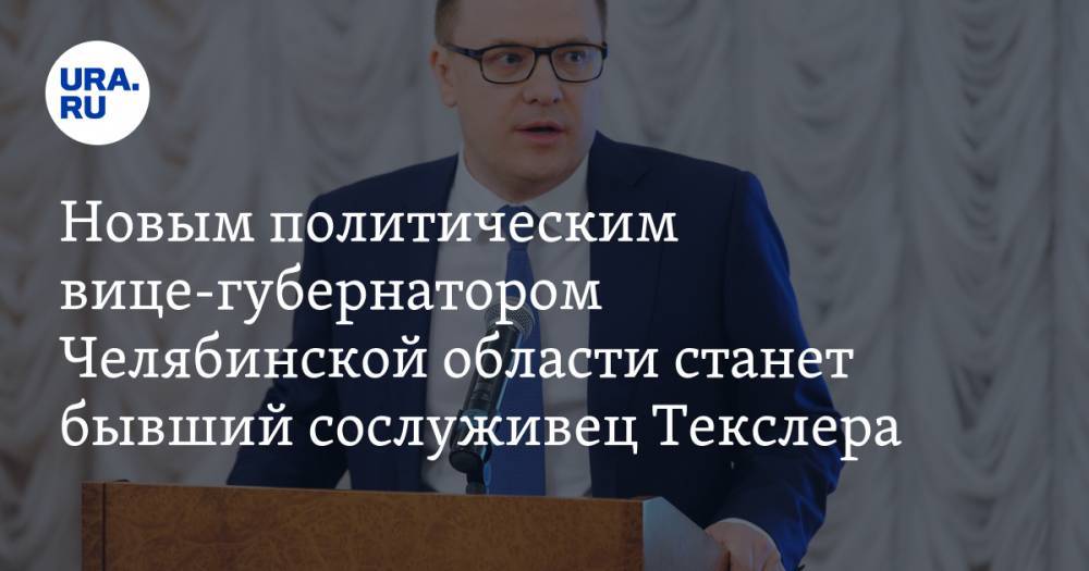 Новым политическим вице-губернатором Челябинской области станет бывший сослуживец Текслера