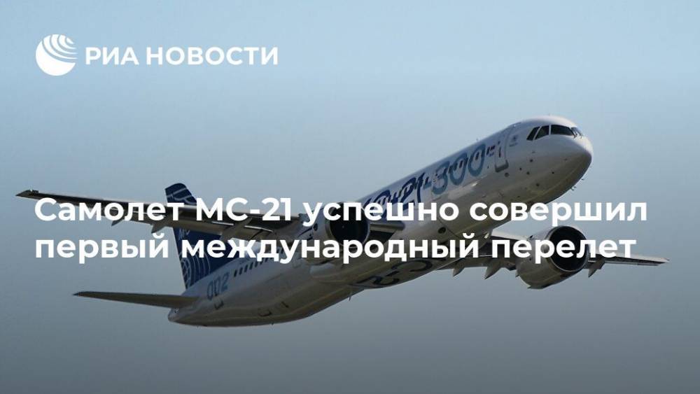Самолет МС-21 успешно совершил первый международный перелет