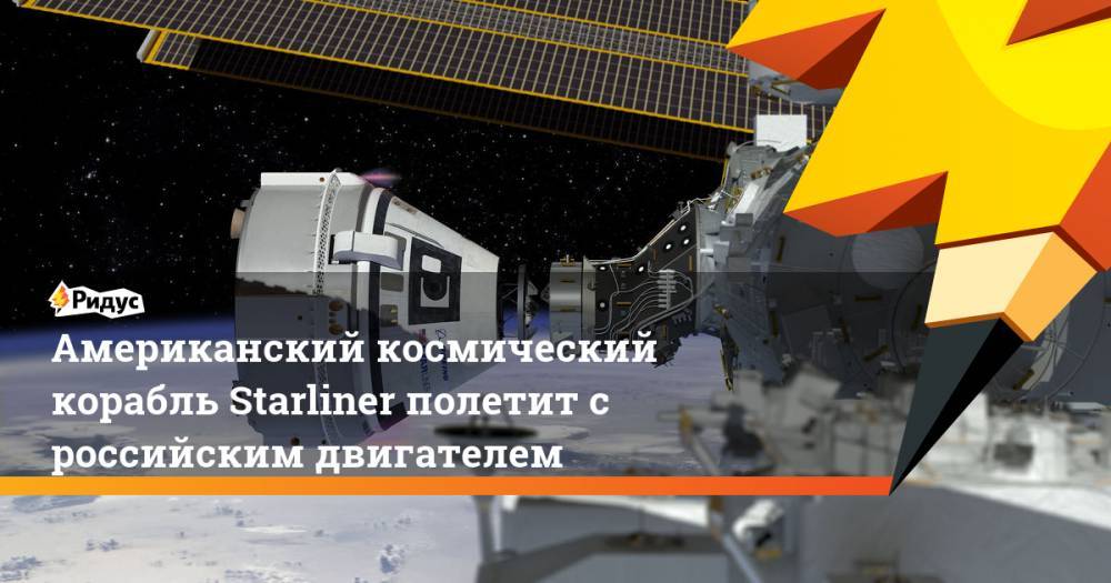 Американский космический корабль Starliner полетит с российским двигателем