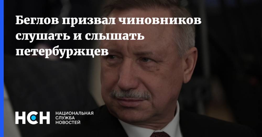Беглов призвал чиновников слушать и слышать петербуржцев
