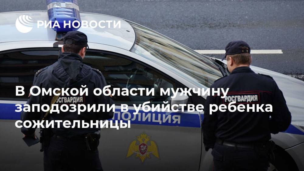 В Омской области мужчину заподозрили в убийстве ребенка сожительницы