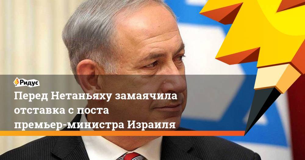 Перед Нетаньяху замаячила отставка с поста премьер-министра Израиля