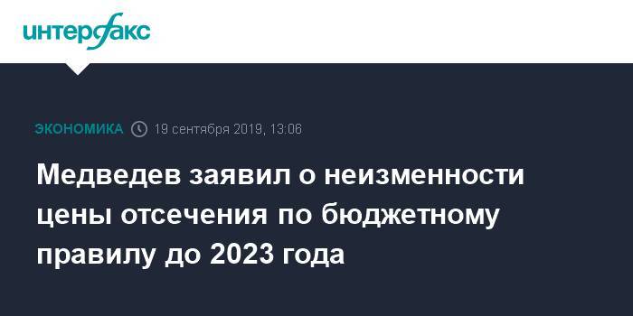 Медведев заявил о неизменности цены отсечения по бюджетному правилу до 2023 года