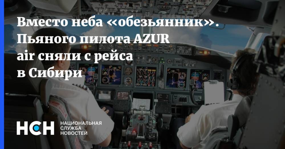 Вместо неба «обезьянник». Пьяного пилота AZUR air сняли с рейса в Сибири