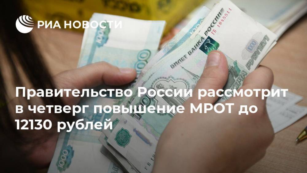 Правительство России рассмотрит в четверг повышение МРОТ до 12130 рублей
