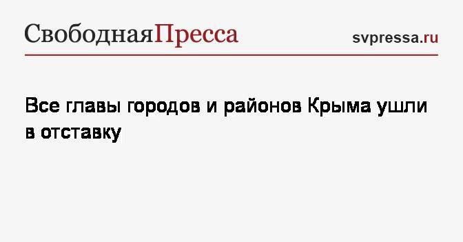 Все главы городов и районов Крыма ушли в отставку