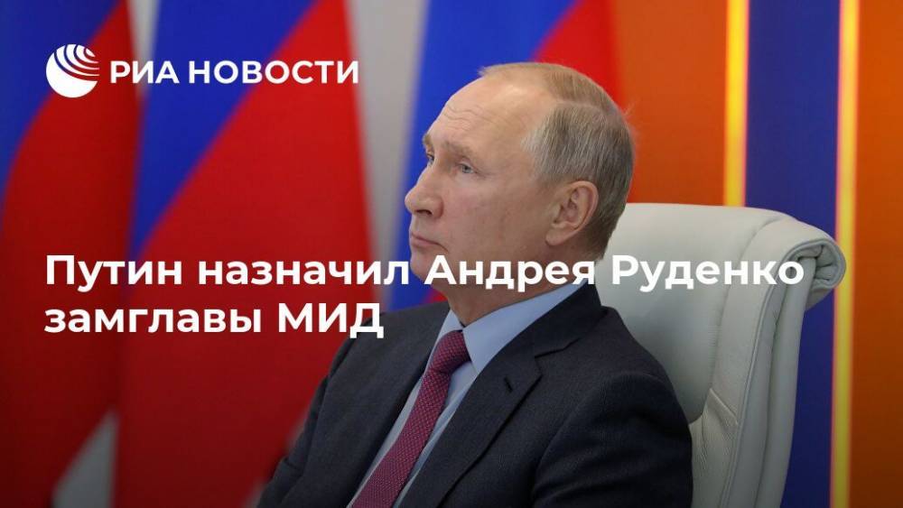 Путин назначил Андрея Руденко замглавы МИД