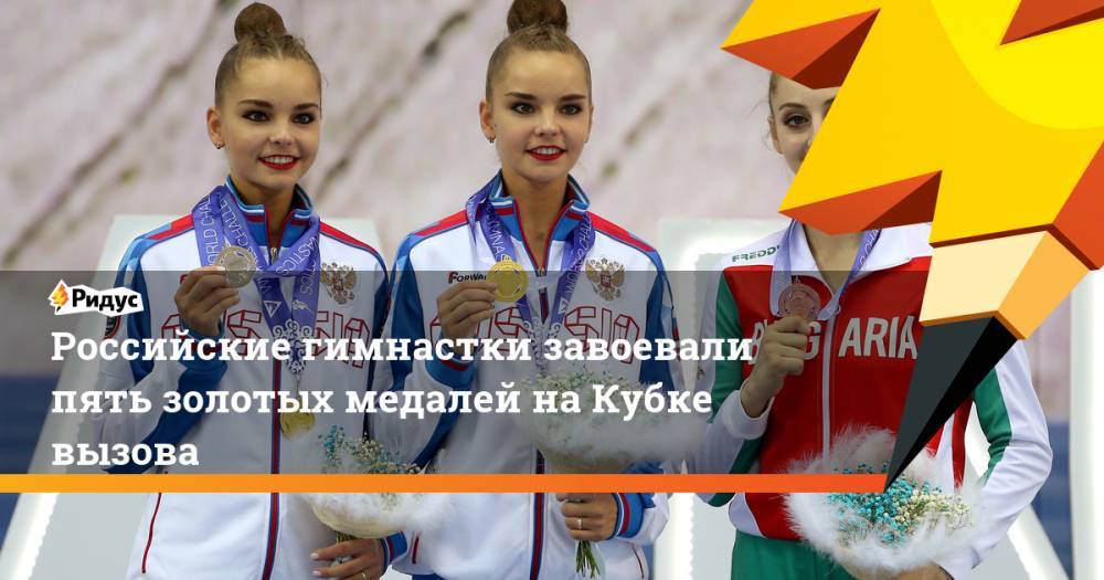 Российские гимнастки завоевали пять золотых медалей на Кубке вызова. Ридус