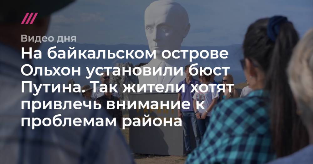 На байкальском острове Ольхон установили бюст Путина. Так жители хотят привлечь внимание к проблемам района