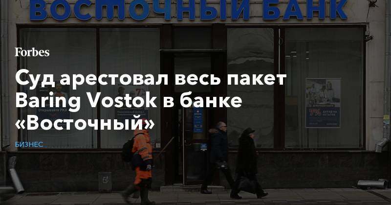 Суд арестовал весь пакет Baring Vostok в банке «Восточный»