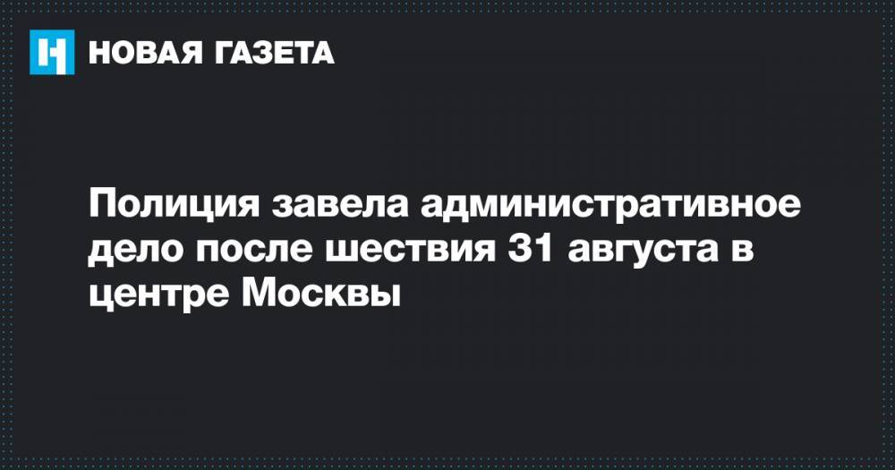 Полиция завела административное дело после шествия 31 августа в центре Москвы