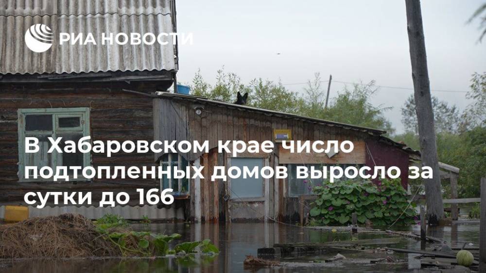 В Хабаровском крае число подтопленных домов выросло за сутки до 166