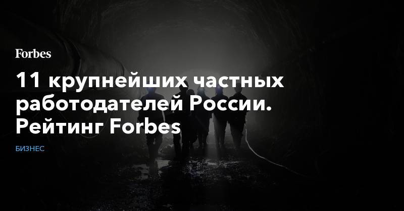 11 крупнейших частных работодателей России. Рейтинг Forbes