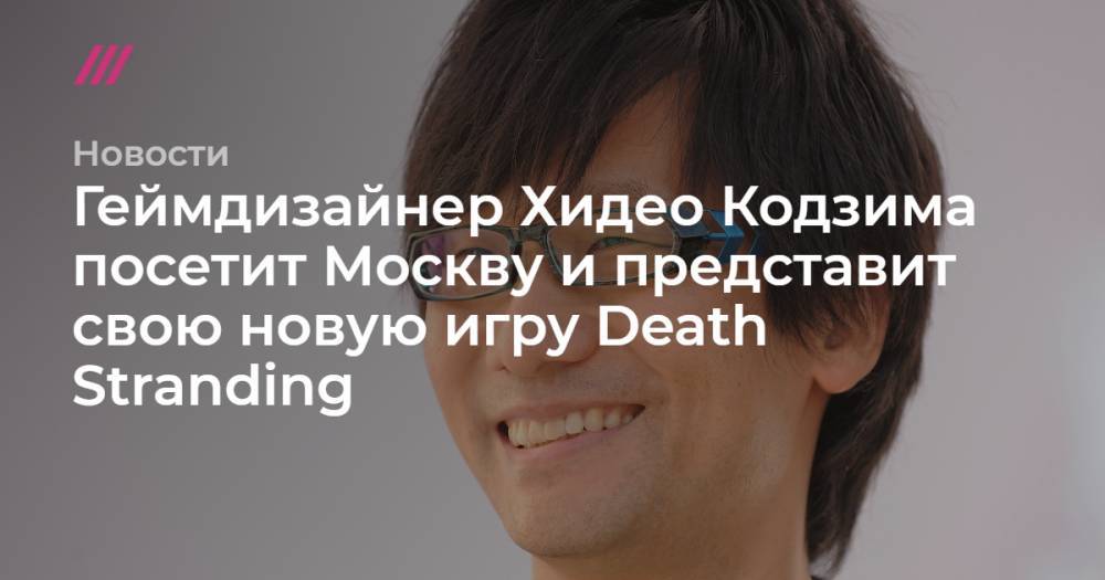 Геймдизайнер Хидео Кодзима посетит Москву и представит свою новую игру Death Stranding