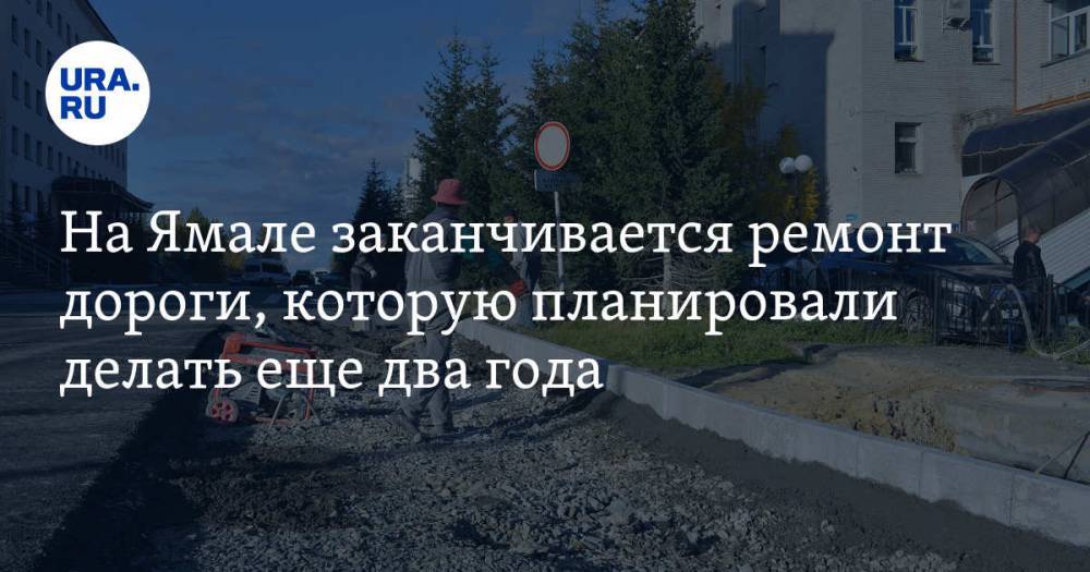 На Ямале заканчивается ремонт дороги, которую планировали делать еще два года