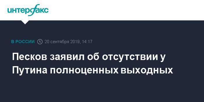 Песков заявил об отсутствии у Путина полноценных выходных