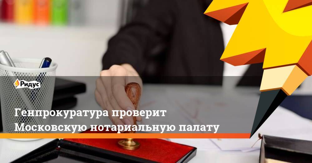 Генпрокуратура проверит Московскую нотариальную палату