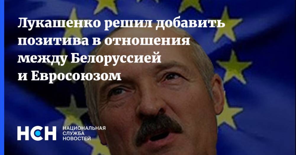 Лукашенко решил добавить позитива в отношения между Белоруссией и Евросоюзом