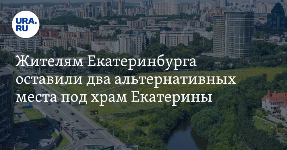 Жителям Екатеринбурга оставили два альтернативных места под храм Екатерины