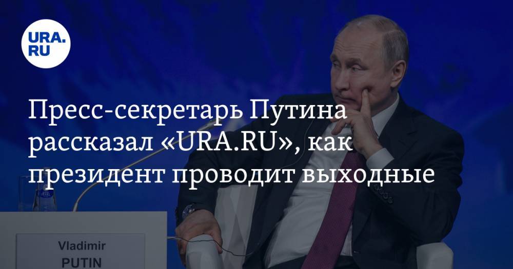 Пресс-секретарь Путина рассказал «URA.RU», как президент проводит выходные