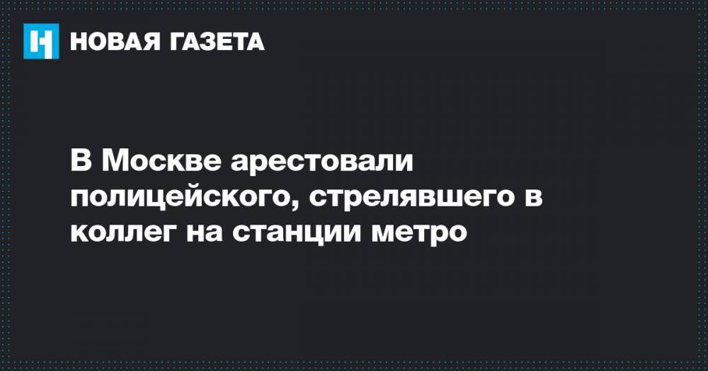 В Москве арестовали полицейского, стрелявшего в коллег на станции метро