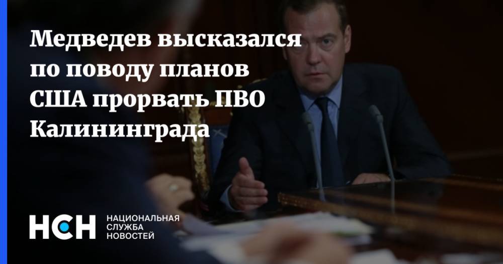 Медведев высказался по поводу планов США прорвать ПВО Калининграда