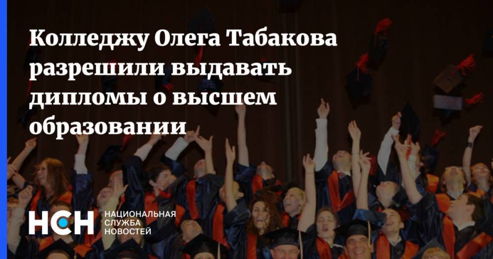 Колледжу Олега Табакова разрешили выдавать дипломы о высшем образовании