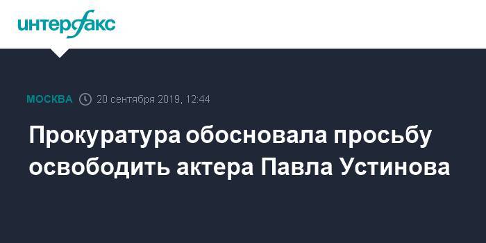 Прокуратура обосновала просьбу освободить актера Павла Устинова