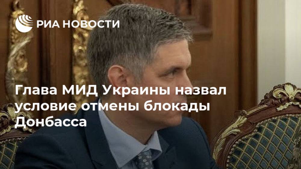 Глава МИД Украины назвал условие отмены блокады Донбасса