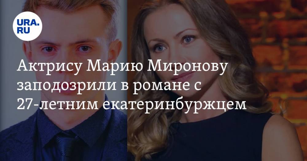 Актрису Марию Миронову заподозрили в романе с 27-летним екатеринбуржцем
