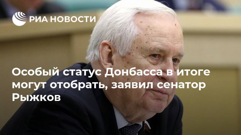 Особый статус Донбасса в итоге могут отобрать, заявил сенатор Рыжков