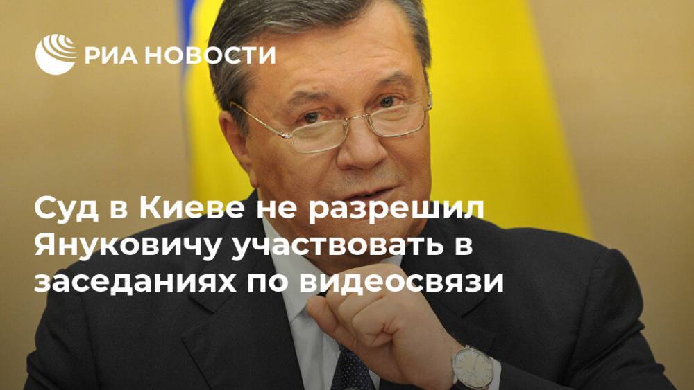 Суд в Киеве не разрешил Януковичу участвовать в заседаниях по видеосвязи