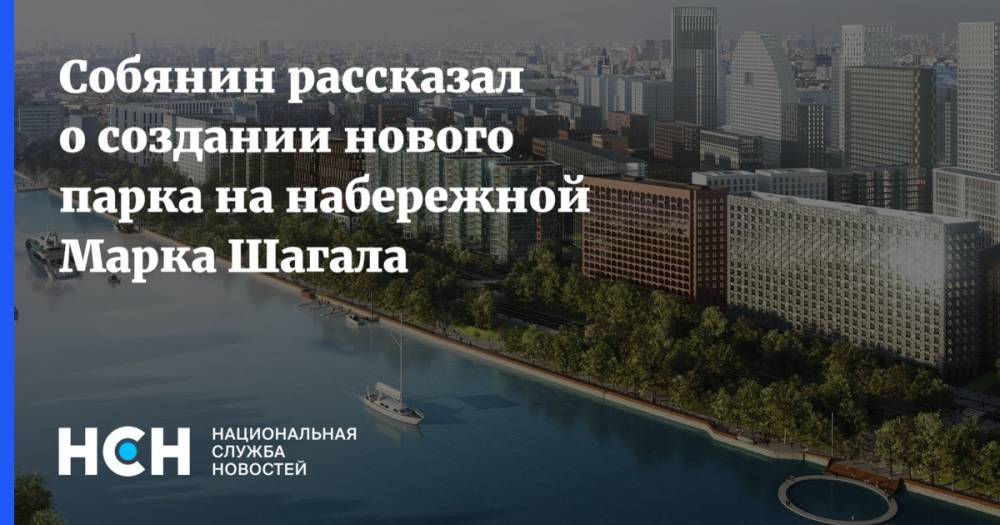 Собянин рассказал о создании нового парка на набережной Марка Шагала