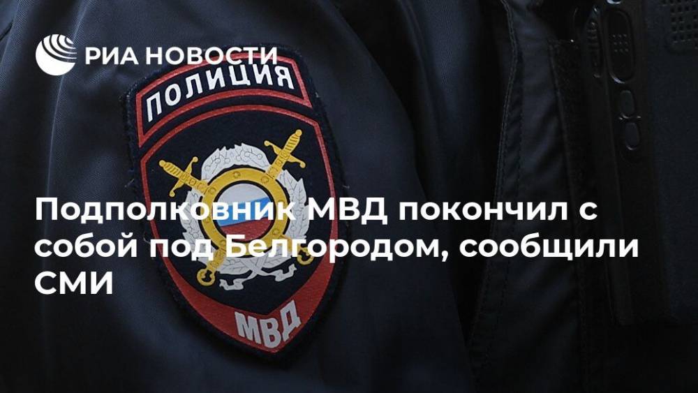 Подполковник МВД покончил с собой под Белгородом, сообщили СМИ